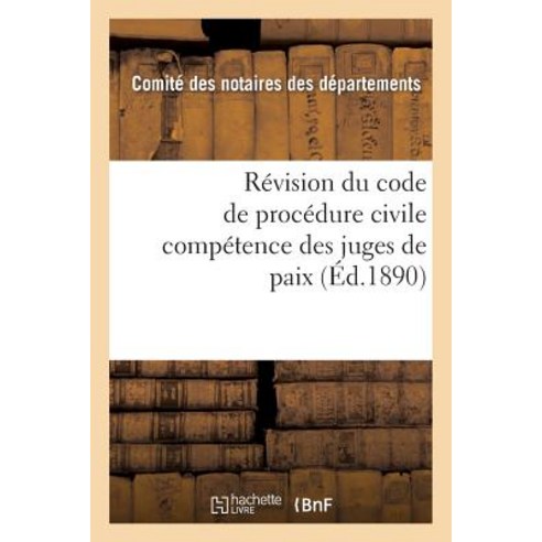 Revision Du Code de Procedure Civile: Competence Des Juges de Paix 2e Edition: 2e Edition, Hachette Livre Bnf