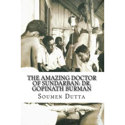 The Amazing Doctor of Sundarban: Dr. Gopinath Burman: The Biography of Dr. Gopinath Burman the Former..., Createspace Independent Publishing Platform