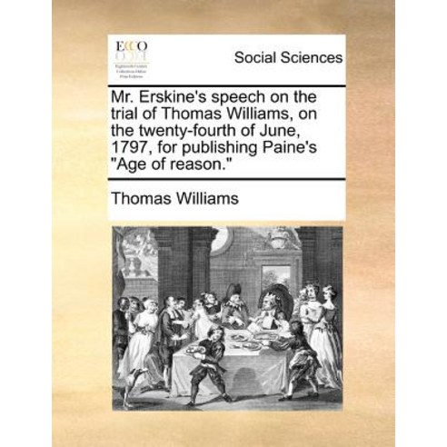 Mr. Erskine''s Speech on the Trial of Thomas Williams on the Twenty-Fourth of June 1797 for Publishi..., Gale Ecco, Print Editions