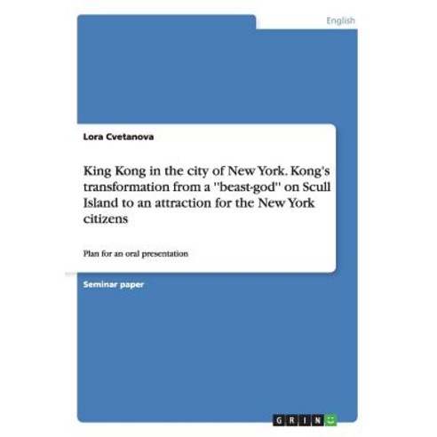 King Kong in the City of New York. Kong''s Transformation from a ''''Beast-God'''' on Scull Island to an At..., Grin Publishing