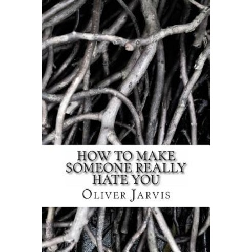 How to Make Someone Really Hate You: Based on the Psychology of Anger Disappointment Spleen and Peev..., Createspace Independent Publishing Platform