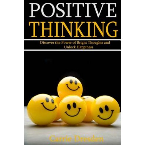 Positive Thinking: Discover the Power of Bright Thoughts and Unlock Happiness (Almighty Tips to Living..., Createspace Independent Publishing Platform