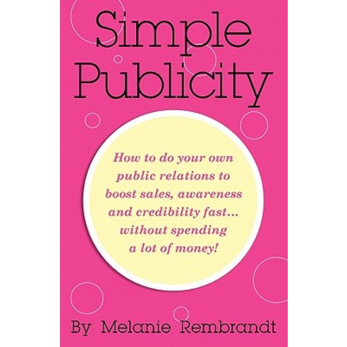 Simple Publicity: How to Do Your Own Public Relations to Boost Sales Awareness and Credibility Fast......, 1win Press