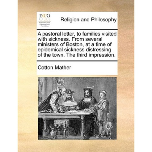 A Pastoral Letter to Families Visited with Sickness. from Several Ministers of Boston at a Time of E..., Gale Ecco, Print Editions