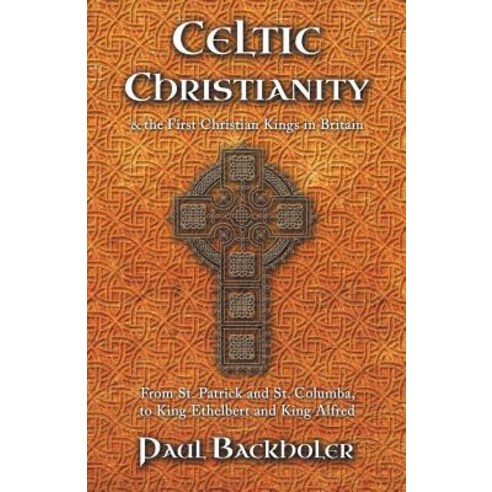 Celtic Christianity and the First Christian Kings in Britain: From Saint Patrick and St. Columba to K..., Byfaith Media