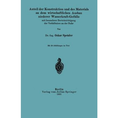 Anteil Der Konstruktion Und Des Materials an Dem Wirtschaftlichen Ausbau Niederer Wasserkraft-Gefalle ..., Springer