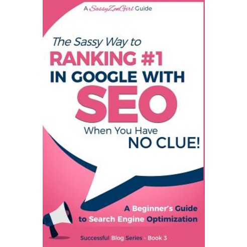 Seo - The Sassy Way of Ranking #1 in Google - When You Have No Clue!: Beginner''s Guide to Search Engin..., Createspace Independent Publishing Platform