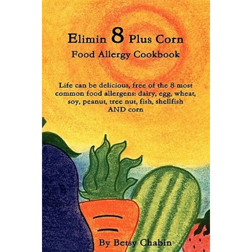 Elimin 8 Plus Corn Food Allergy Cookbook Life Can Be Delicious Free of the 8 Most Common Food Allerge..., Lulu.com