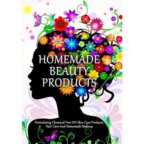 Homemade Beauty Products: Formulating Chemical Free DIY Skin Care Products Hair Care and Homemade Mak..., Createspace Independent Publishing Platform