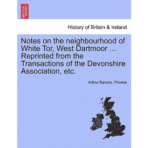 Notes on the Neighbourhood of White Tor West Dartmoor ... Reprinted from the Transactions of the Devo..., British Library, Historical Print Editions