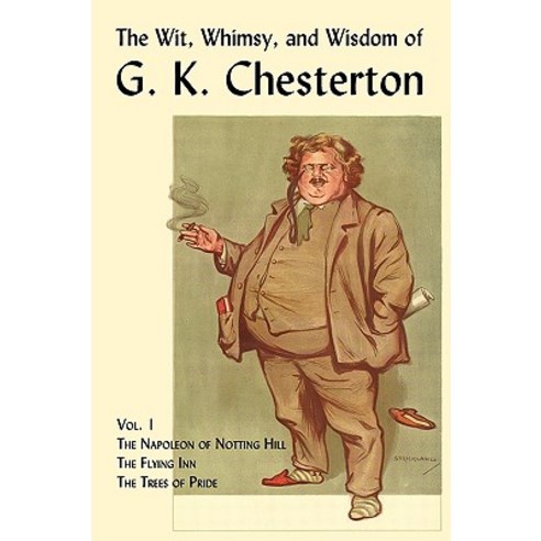 The Wit Whimsy and Wisdom of G. K. Chesterton Volume 1: The Napoleon of Notting Hill the Flying In..., Coachwhip Publications