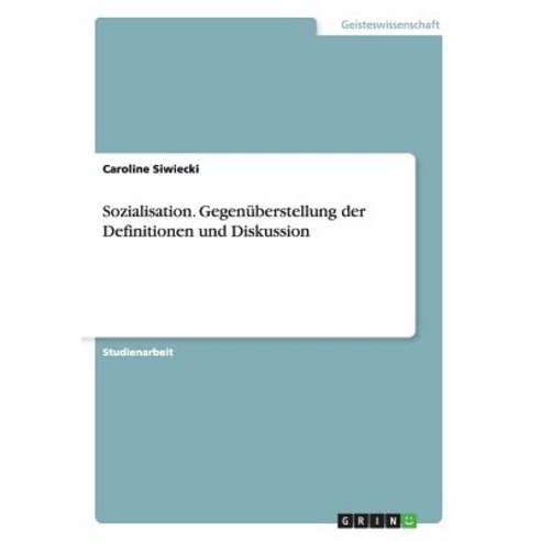 Sozialisation. Gegenuberstellung Der Definitionen Und Diskussion, Grin Verlag Gmbh