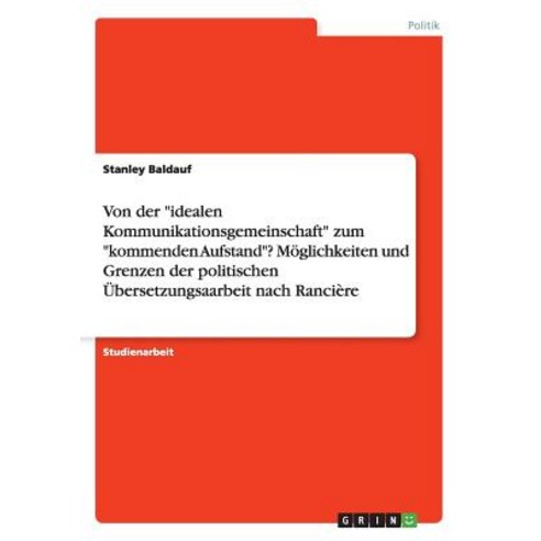 Von Der Idealen Kommunikationsgemeinschaft Zum Kommenden Aufstand? Moglichkeiten Und Grenzen Der Polit..., Grin Publishing