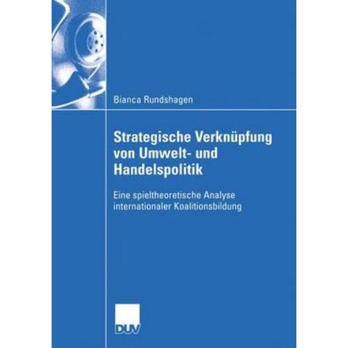Strategische Verknupfung Von Umwelt- Und Handelspolitik: Eine Spieltheoretische Analyse Internationale..., Deutscher Universitatsverlag