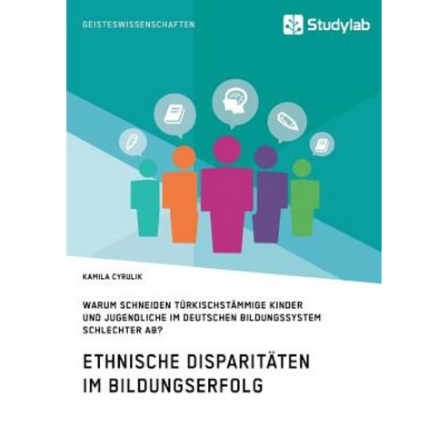Ethnische Disparitaten Im Bildungserfolg. Warum Schneiden Turkischstammige Kinder Und Jugendliche Im D..., Grin Publishing