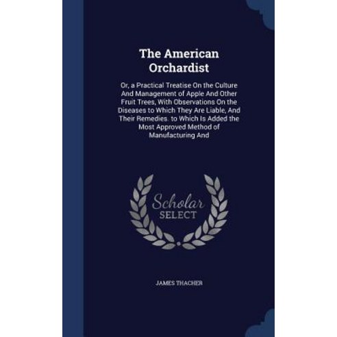 The American Orchardist: Or a Practical Treatise on the Culture and Management of Apple and Other Fru..., Sagwan Press