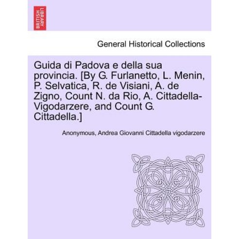 Guida Di Padova E Della Sua Provincia. [By G. Furlanetto L. Menin P. Selvatica R. de Visiani A. de..., British Library, Historical Print Editions
