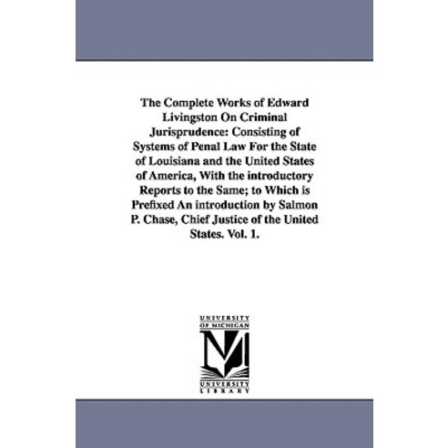 The Complete Works of Edward Livingston on Criminal Jurisprudence: Consisting of Systems of Penal Law ..., University of Michigan Library