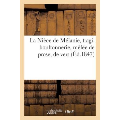 La Niece de Melanie Tragi-Bouffonnerie Melee de Prose de Vers de Couplets Et de Vignettes: En Un..., Hachette Livre - Bnf