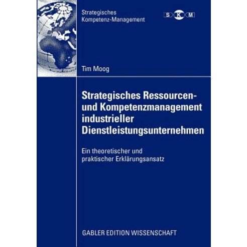 Strategisches Ressourcen- Und Kompetenzmanagement Industrieller Dienstleistungsunternehmen: Ein Theore..., Gabler Verlag