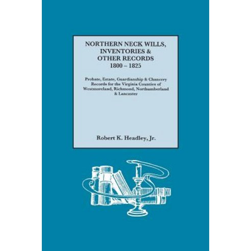 Northern Neck Wills Inventories & Other Records 1800-1825. Probate Estate Guardianship & Chancery ..., Genealogical Publishing Company