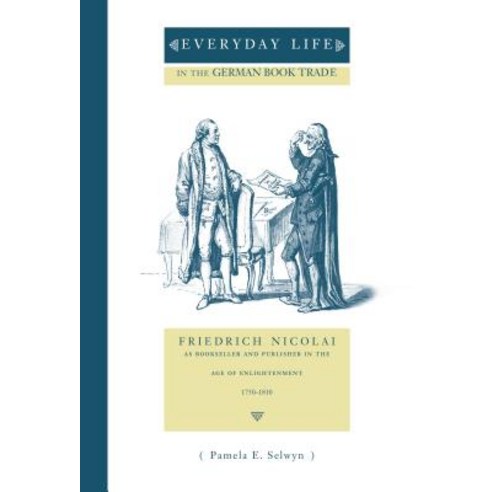 Everyday Life in the German Book Trade: Friedrich Nicolai as Bookseller and Publisher in the Age of En..., Penn State University Press