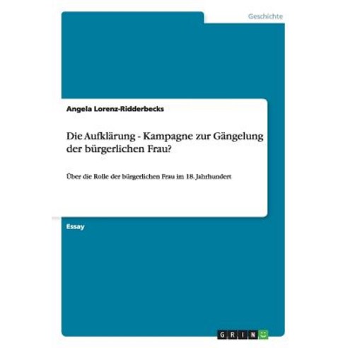Die Aufklarung - Kampagne Zur Gangelung Der Burgerlichen Frau?, Grin Publishing