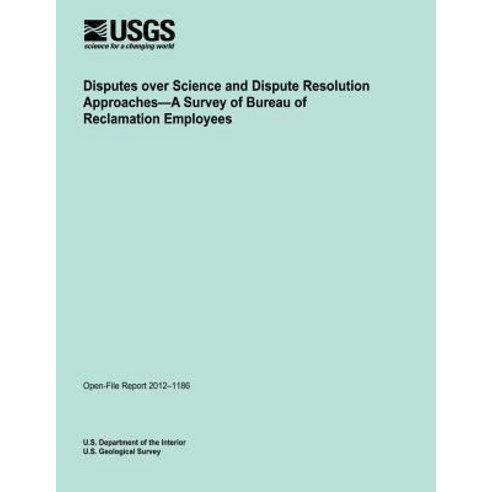 Disputes Over Science and Dispute Resolution Approaches?a Survey of Bureau of Reclamation Employees P..., Createspace Independent Publishing Platform