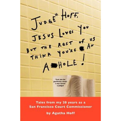 Judge* Hoff Jesus Loves You But the Rest of Us Think You''re an A**hole!: Tales from My 20 Years as a..., Createspace Independent Publishing Platform