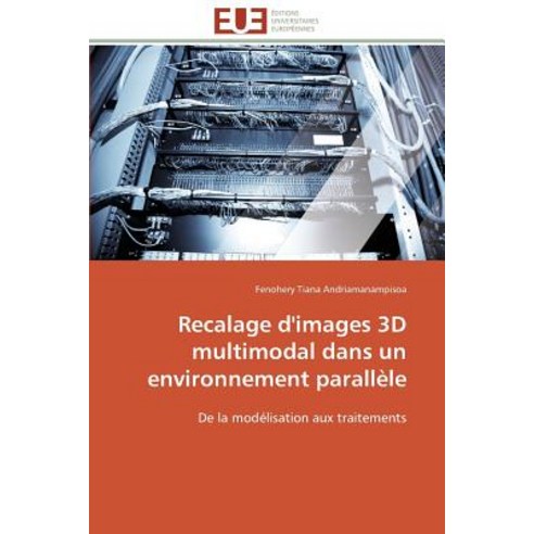 Recalage D''Images 3D Multimodal Dans Un Environnement Parallele = Recalage D''Images 3D Multimodal Dans..., Omniscriptum