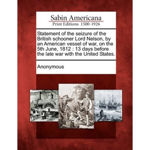 Statement of the Seizure of the British Schooner Lord Nelson by an American Vessel of War on the 5th..., Gale, Sabin Americana