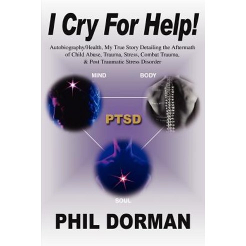 I Cry for Help!: Autobiography/Health My True Story Detailing the Aftermath of Child Abuse Trauma S..., iUniverse