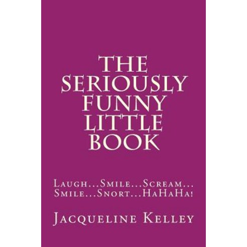 The Seriously Funny Little Book: Laugh...Smile...Scream...Smile...Snort...Hahaha! Paperback, Createspace Independent Publishing Platform