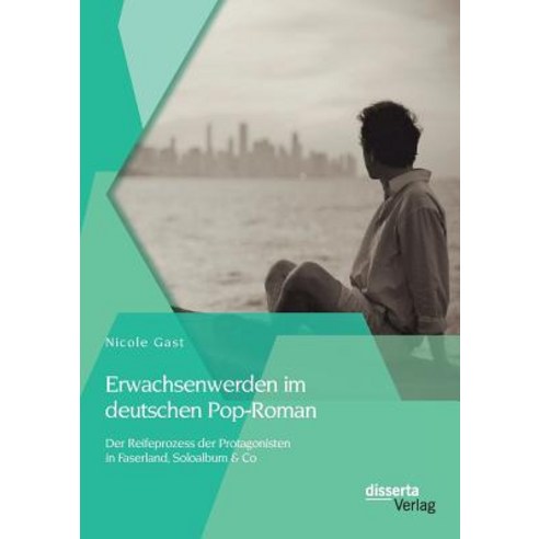 Erwachsenwerden Im Deutschen Pop-Roman: Der Reifeprozess Der Protagonisten in Faserland, Disserta Verlag