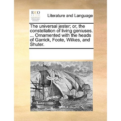 The Universal Jester; Or the Constellation of Living Geniuses. ... Ornamented with the Heads of Garri..., Gale Ecco, Print Editions
