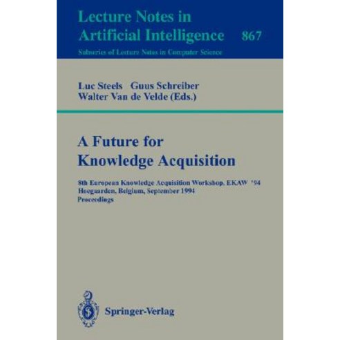 A Future for Knowledge Acquisition: 8th European Knowledge Acquisition Workshop Ekaw''94 Hoegaarden ..., Springer