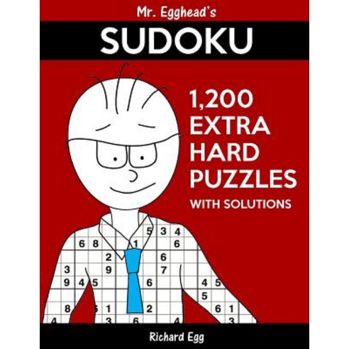 Mr. Egghead''s Sudoku 1 200 Extra Hard Puzzles with Solutions: Only One Level of Difficulty Means No Wa..., Createspace Independent Publishing Platform