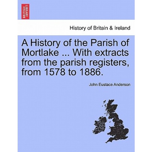A History of the Parish of Mortlake ... with Extracts from the Parish Registers from 1578 to 1886., British Library, Historical Print Editions