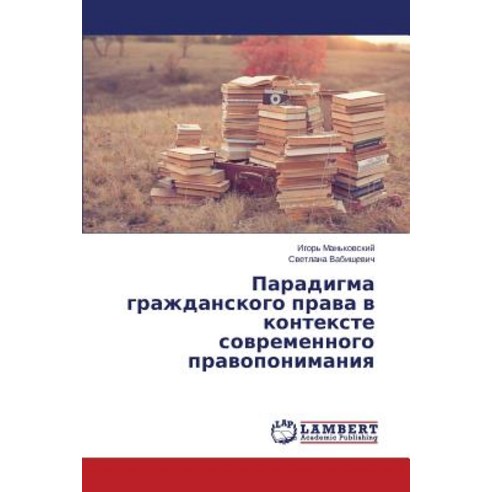 Paradigma Grazhdanskogo Prava V Kontekste Sovremennogo Pravoponimaniya, LAP Lambert Academic Publishing