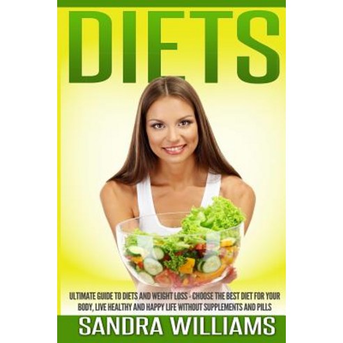 Diets: Ultimate Guide to Diets and Weight Loss - Choose the Best Diet for Your Body Live Healthy and ..., Createspace Independent Publishing Platform