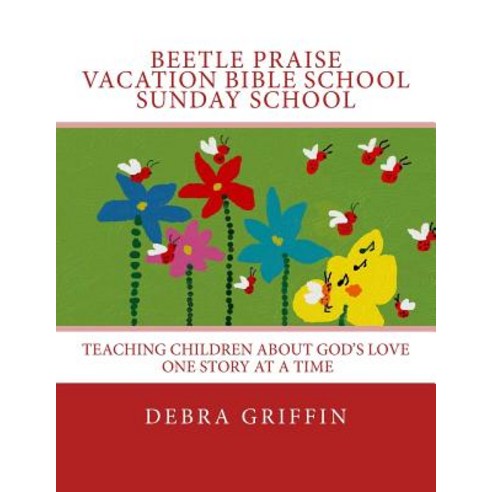 Beetle Praise: Vacation Bible School / Sunday School: Teaching Children about God''s Love One Story at ..., Createspace Independent Publishing Platform