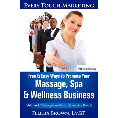 Free & Easy Ways to Promote Your Massage Spa & Wellness Business: Volume 1: Getting New Clients (& Ke..., Createspace Independent Publishing Platform