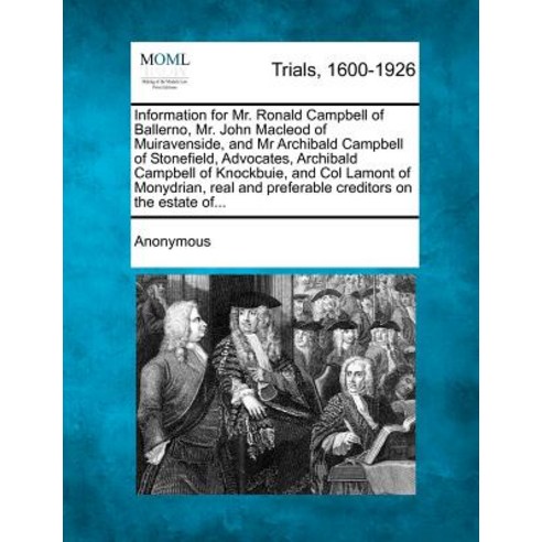 Information for Mr. Ronald Campbell of Ballerno Mr. John MacLeod of Muiravenside and MR Archibald Ca..., Gale Ecco, Making of Modern Law