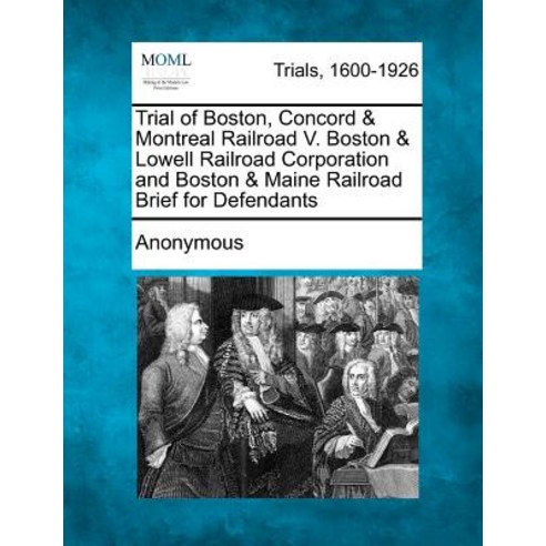 Trial of Boston Concord & Montreal Railroad V. Boston & Lowell Railroad Corporation and Boston & Main..., Gale Ecco, Making of Modern Law