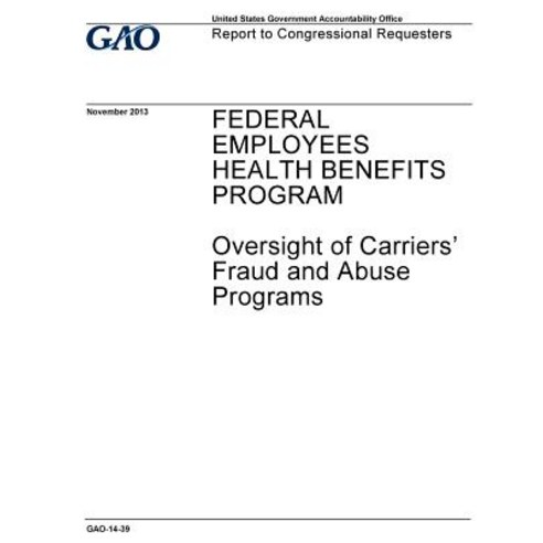 Federal Employees Health Benefits Program: Oversight of Carriers Fraud and Abuse Programs: Report to C..., Createspace Independent Publishing Platform