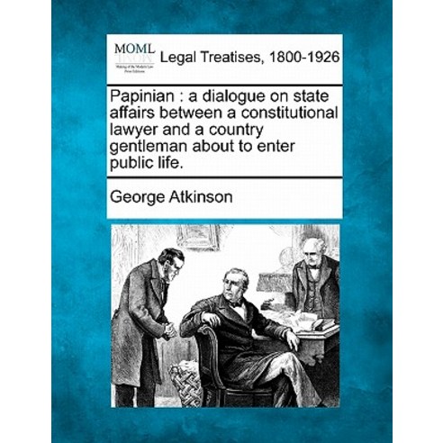 Papinian: A Dialogue on State Affairs Between a Constitutional Lawyer and a Country Gentleman about to..., Gale Ecco, Making of Modern Law