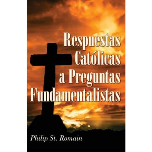 Respuestas Catolicas a Preguntas Fundamentalistas = Catholic Answers on Fundamental Questions = Cathol..., Liguori Publications