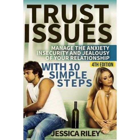 Trust Issues: Manage the Anxiety Insecurity and Jealousy in Your Relationship with 10 Simple Steps, Createspace Independent Publishing Platform