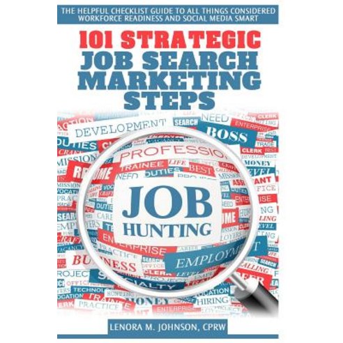 101 Strategic Job Search Marketing Steps: The Helpful Checklist-Guide to All Things Considered Workfo..., Createspace Independent Publishing Platform