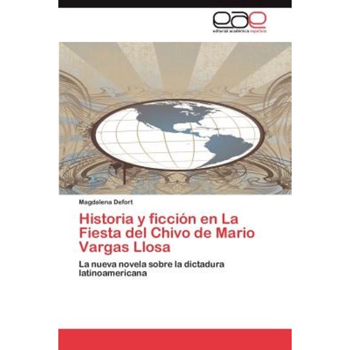 Historia y Ficcion En La Fiesta del Chivo de Mario Vargas Llosa, Eae Editorial Academia Espanola